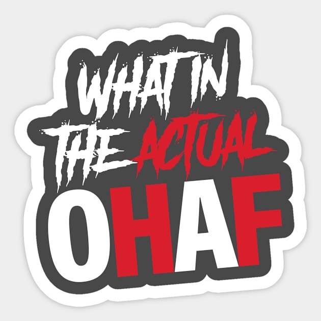 What In The Actual OHAF Sticker by Only Heels And Faces